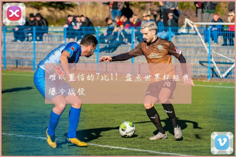 难以置信的7比1！盘点世界杯经典爆冷战役