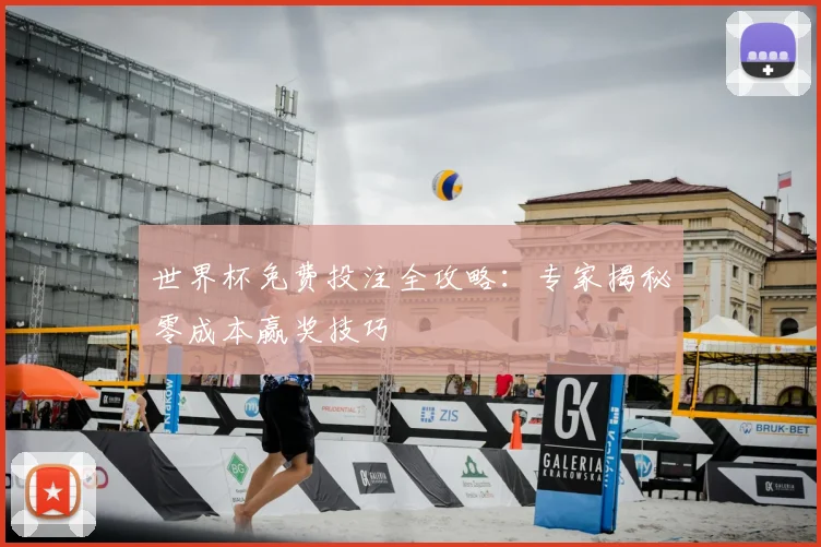 世界杯免费投注全攻略：专家揭秘零成本赢奖技巧