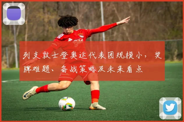 列支敦士登奥运代表团规模小，奖牌难题、备战策略及未来看点