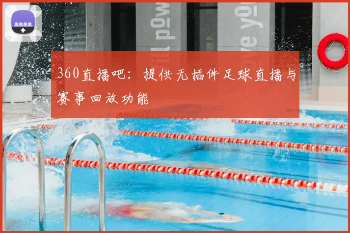 360直播吧：提供无插件足球直播与赛事回放功能